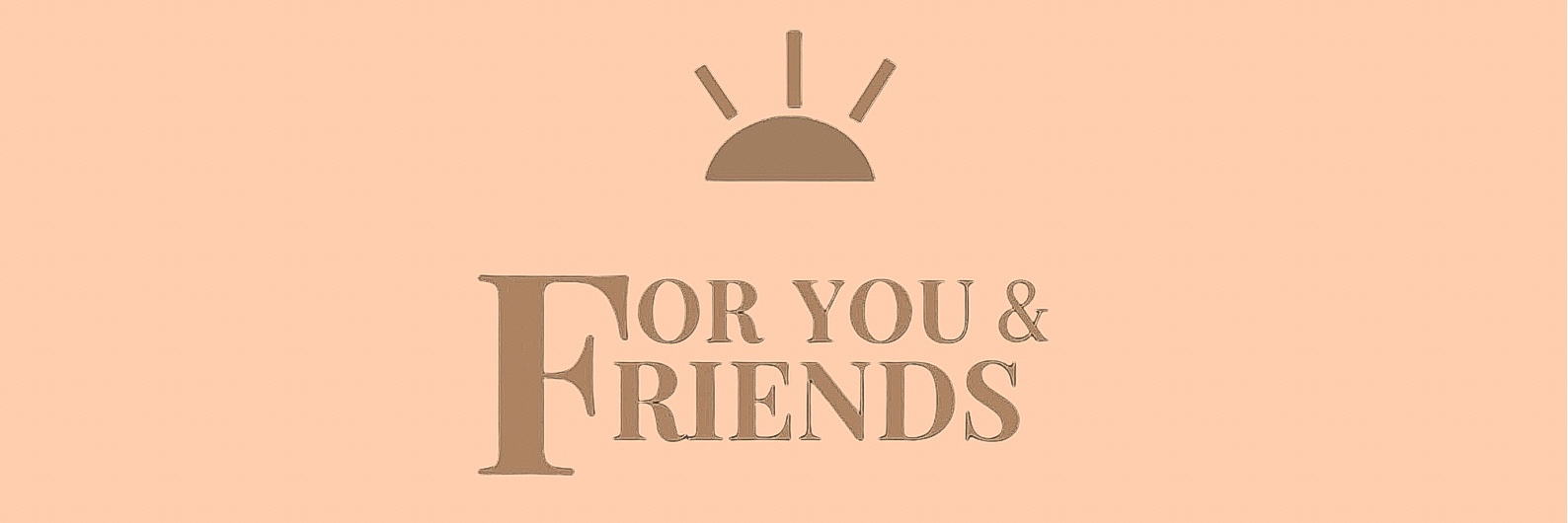 For You & Friends