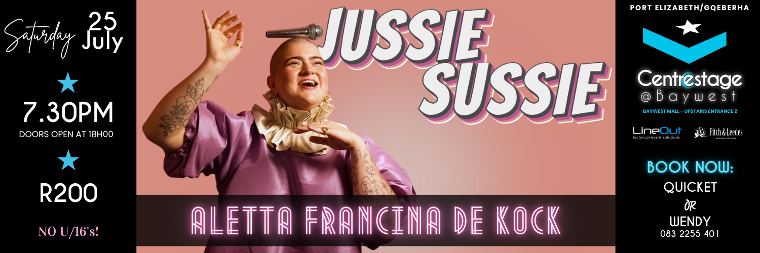 Aletta Francina de Kock: Jussie Sussie. 25 July at Centrestage@Baywest