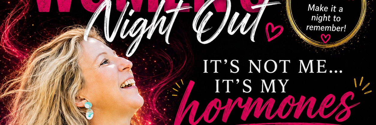 Women's Night Out: It's not me, It's my hormones