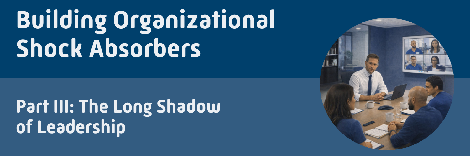 Building Organizational Shock Absorbers Part III: The Long Shadow of Leadership