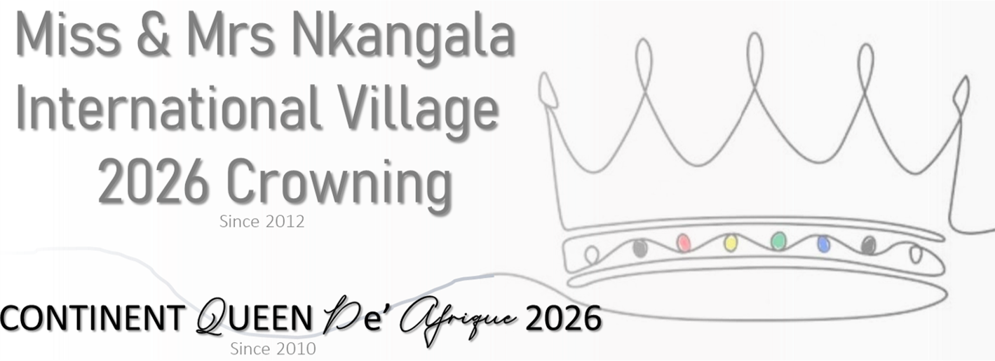 CROWNING EVENTS  FOR MISS & MRS NKANGALA INTERNATIONAL VILLAGE 2026 and CONTINENT QUEEN DE' AFRIQUE