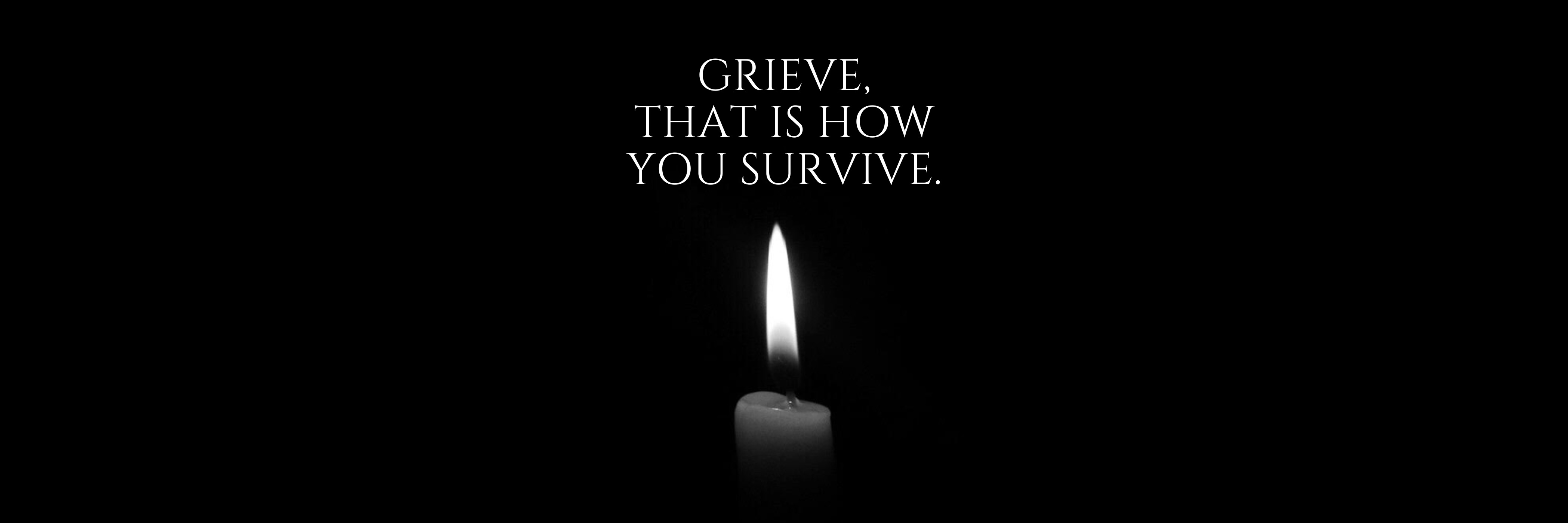 Grieve, that is how you survive.