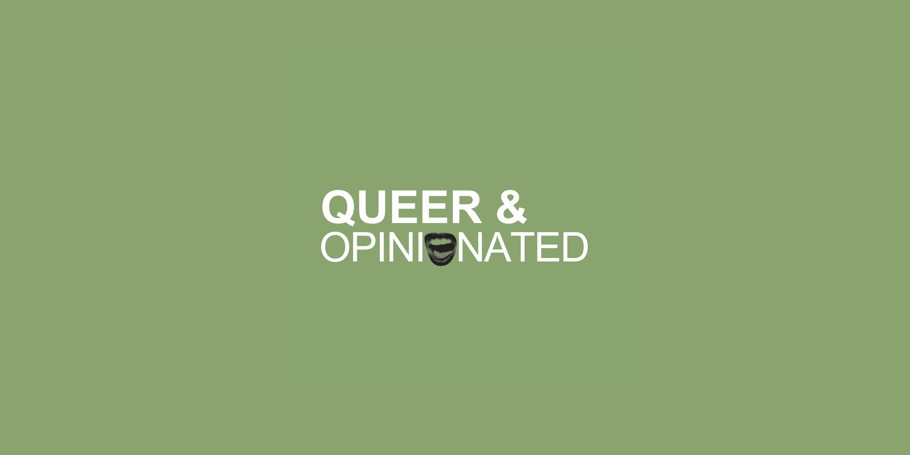 Queer and Opinionated Monthly Yap Session
