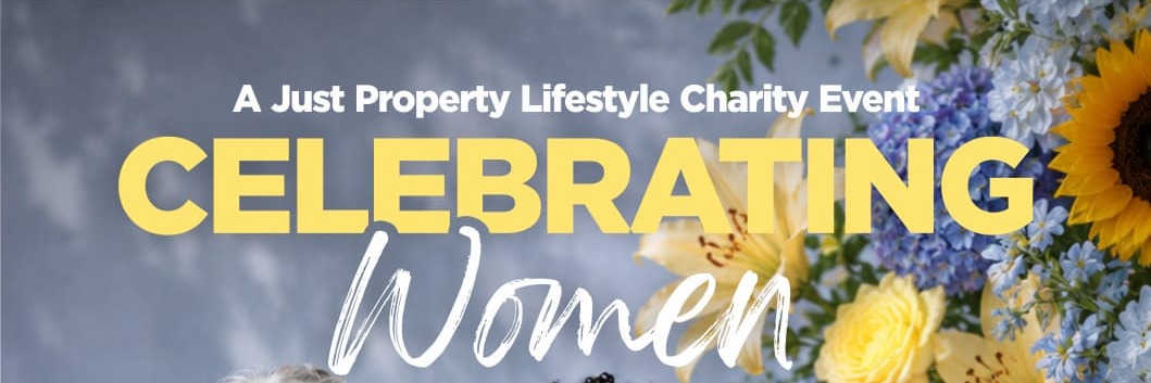 A Just Property Lifestyle Charity Event CELEBRATING WOMEN