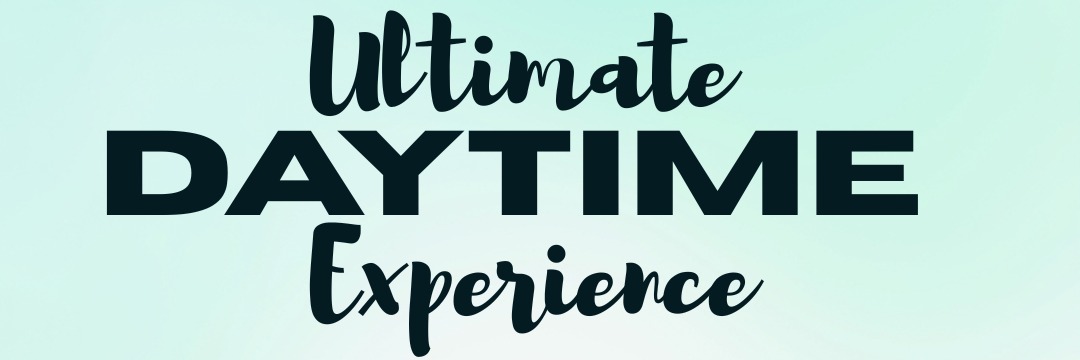 Ultimate Daytime Experience