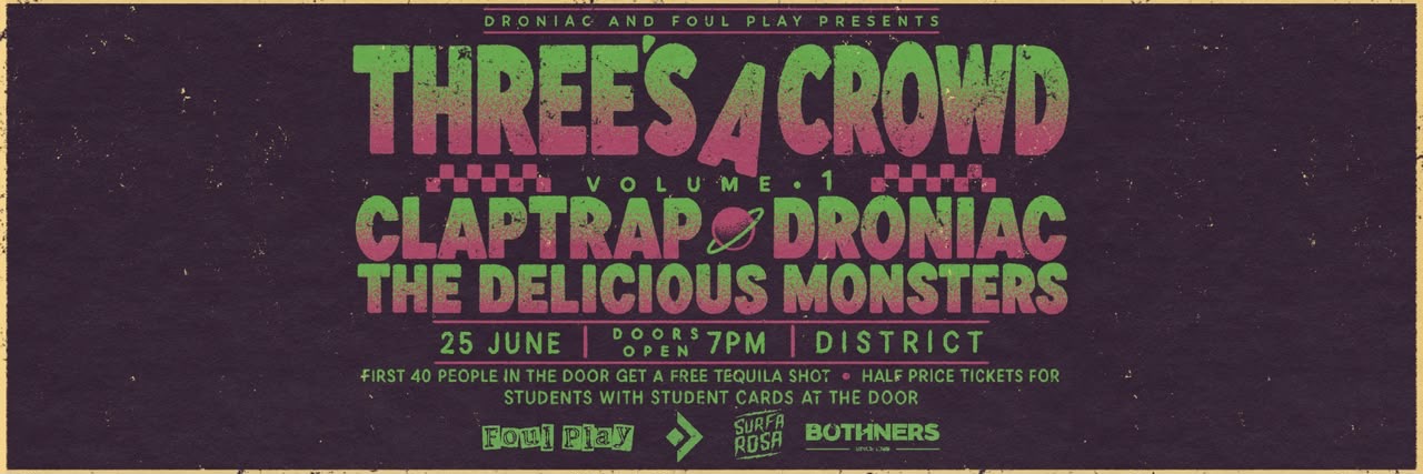 Foul Play & Droniac presents THREE’S A CROWD w/ Clap Trap, Droniac & The Delicious Monsters