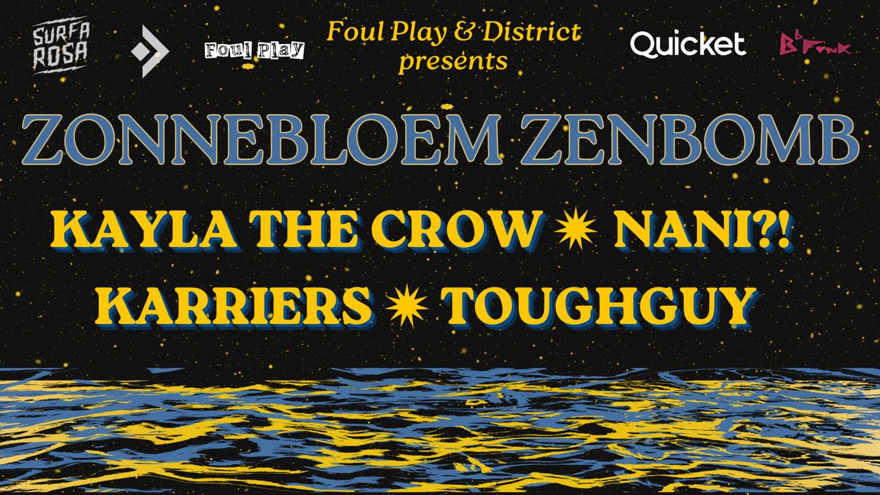 Foul Play & District presents Zonnebloem Zenbomb: Toughguy, Kayla The Crow, Karriers & NANI?!