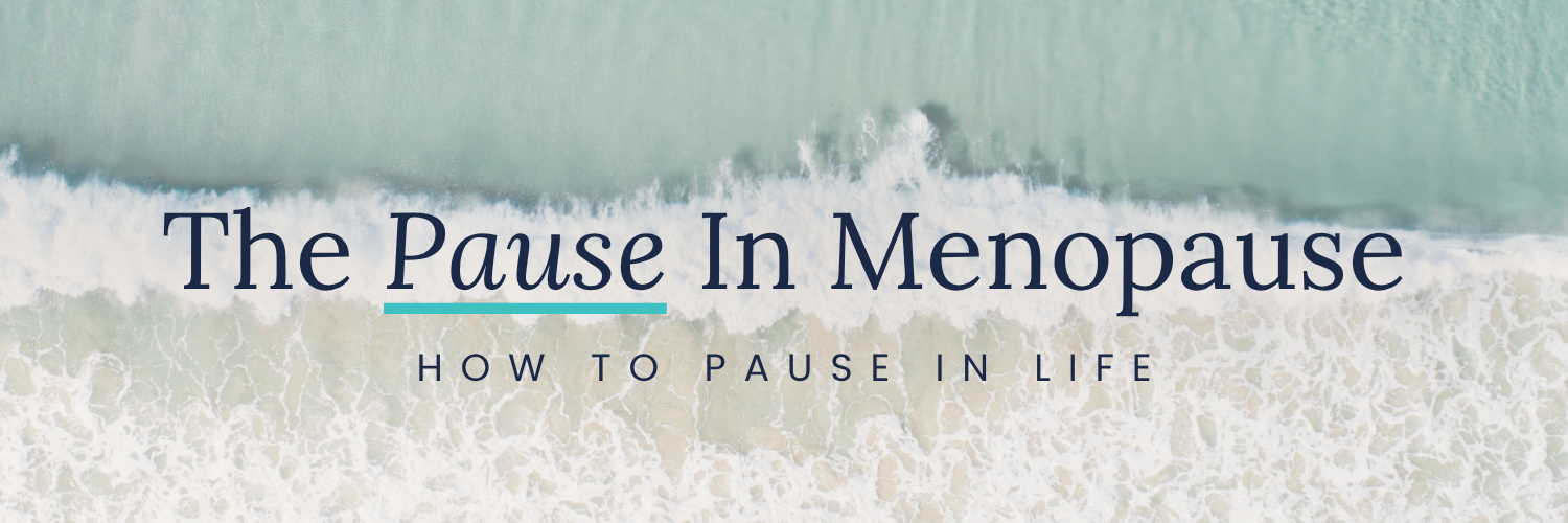 The Pause In Menopause: How to pause in life.