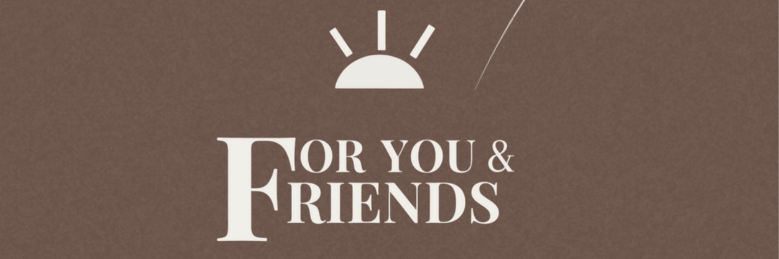FOR YOU & FRIENDS