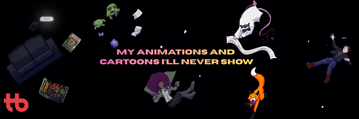 MY ANIMATIONS AND CARTOONS I'LL NEVER SHOW