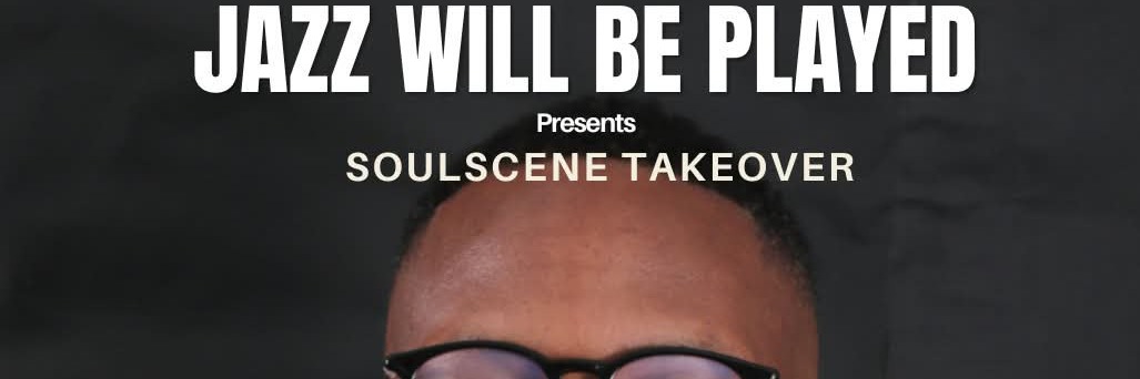 Jazz Will Be Played (Soulscene Takeover)